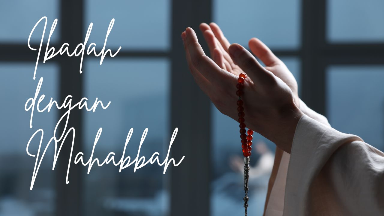 Menghidupkan Ibadah dengan Mahabbah kepada Allah